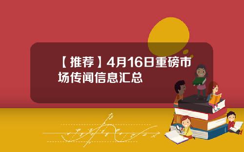 【推荐】4月16日重磅市场传闻信息汇总