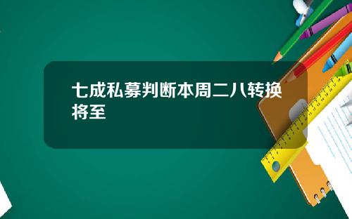 七成私募判断本周二八转换将至