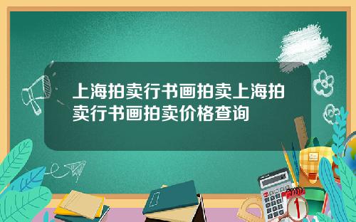 上海拍卖行书画拍卖上海拍卖行书画拍卖价格查询