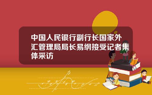 中国人民银行副行长国家外汇管理局局长易纲接受记者集体采访