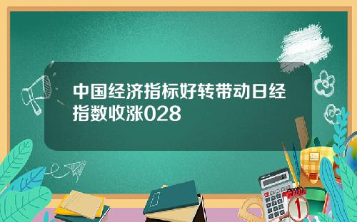 中国经济指标好转带动日经指数收涨028