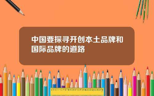 中国要探寻开创本土品牌和国际品牌的道路