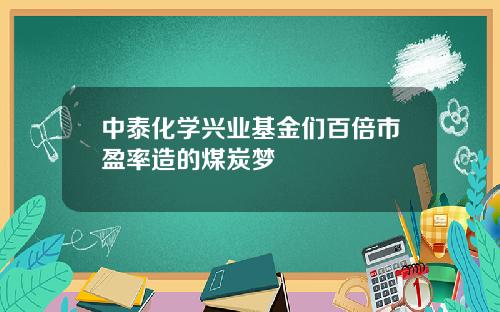 中泰化学兴业基金们百倍市盈率造的煤炭梦