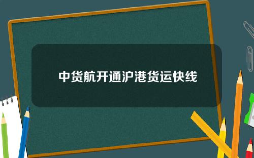 中货航开通沪港货运快线