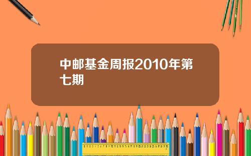 中邮基金周报2010年第七期