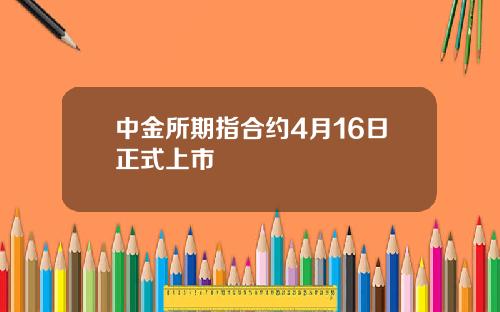 中金所期指合约4月16日正式上市