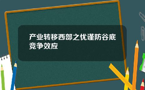 产业转移西部之忧谨防谷底竞争效应