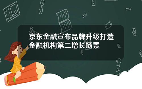 京东金融宣布品牌升级打造金融机构第二增长场景