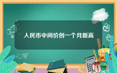 人民币中间价创一个月新高