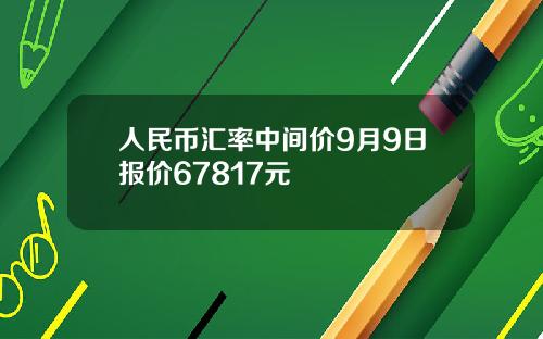 人民币汇率中间价9月9日报价67817元