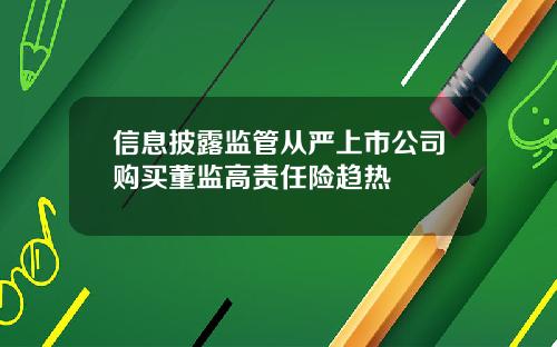 信息披露监管从严上市公司购买董监高责任险趋热