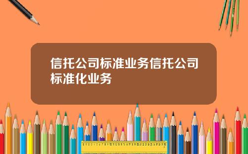 信托公司标准业务信托公司标准化业务