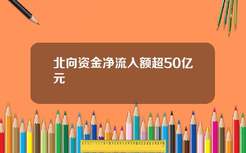 北向资金净流入额超50亿元