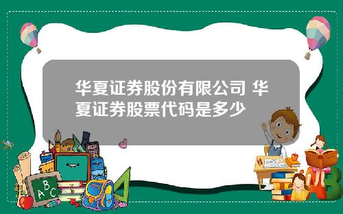 华夏证券股份有限公司 华夏证券股票代码是多少