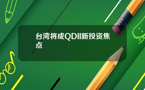 台湾将成QDII新投资焦点