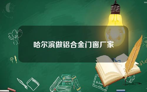 哈尔滨做铝合金门窗厂家