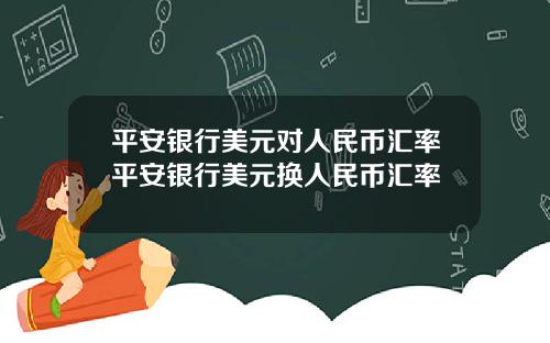 平安银行美元对人民币汇率平安银行美元换人民币汇率