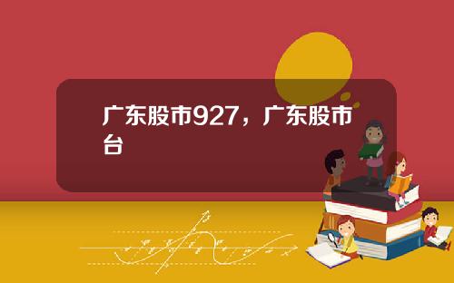 广东股市927，广东股市台