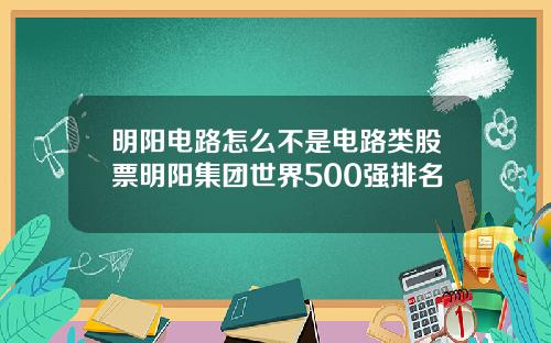 明阳电路怎么不是电路类股票明阳集团世界500强排名