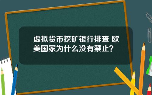 虚拟货币挖矿银行排查 欧美国家为什么没有禁止？