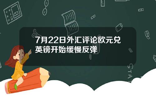 7月22日外汇评论欧元兑英镑开始缓慢反弹