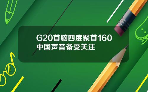 G20首脑四度聚首160中国声音备受关注