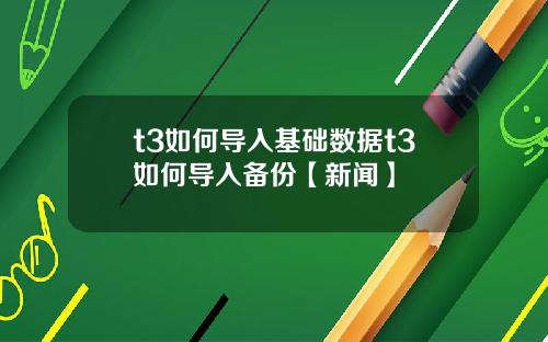 t3如何导入基础数据t3如何导入备份【新闻】