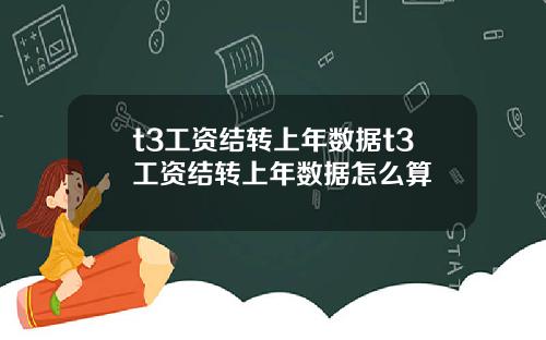 t3工资结转上年数据t3工资结转上年数据怎么算