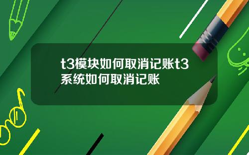 t3模块如何取消记账t3系统如何取消记账