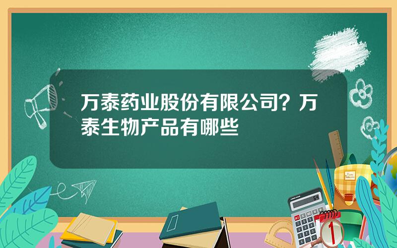 万泰药业股份有限公司？万泰生物产品有哪些