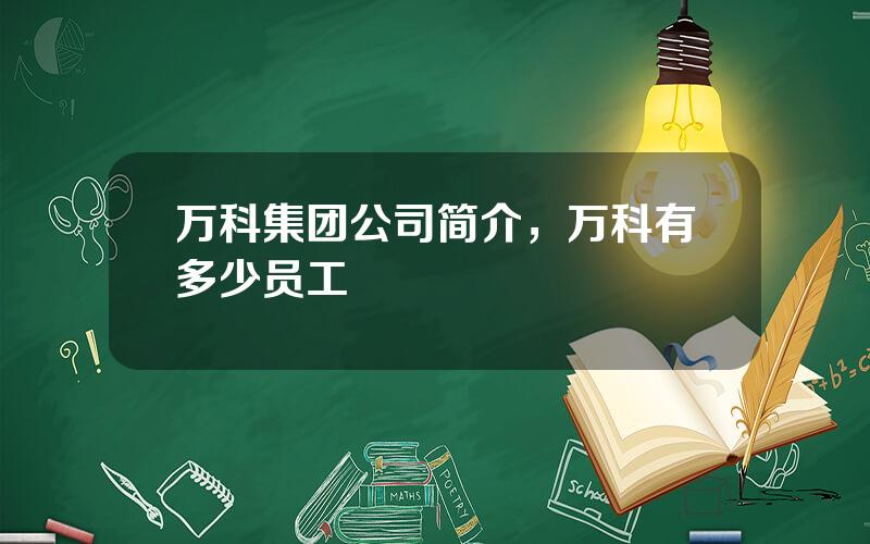 万科集团公司简介，万科有多少员工