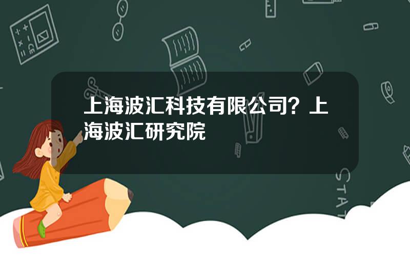 上海波汇科技有限公司？上海波汇研究院