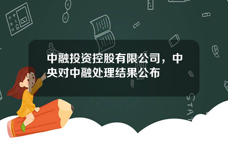 中融投资控股有限公司，中央对中融处理结果公布