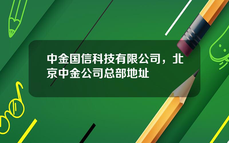 中金国信科技有限公司，北京中金公司总部地址