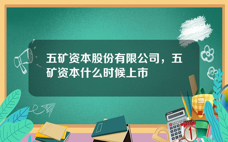 五矿资本股份有限公司，五矿资本什么时候上市