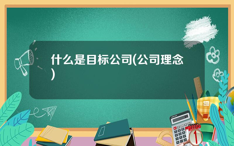 什么是目标公司(公司理念)