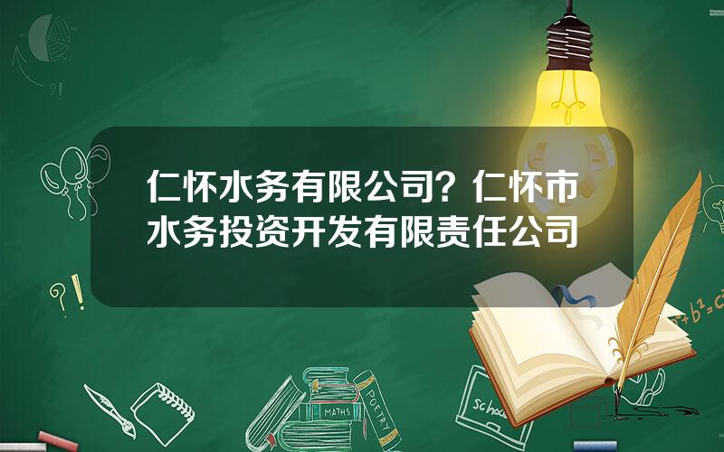 仁怀水务有限公司？仁怀市水务投资开发有限责任公司