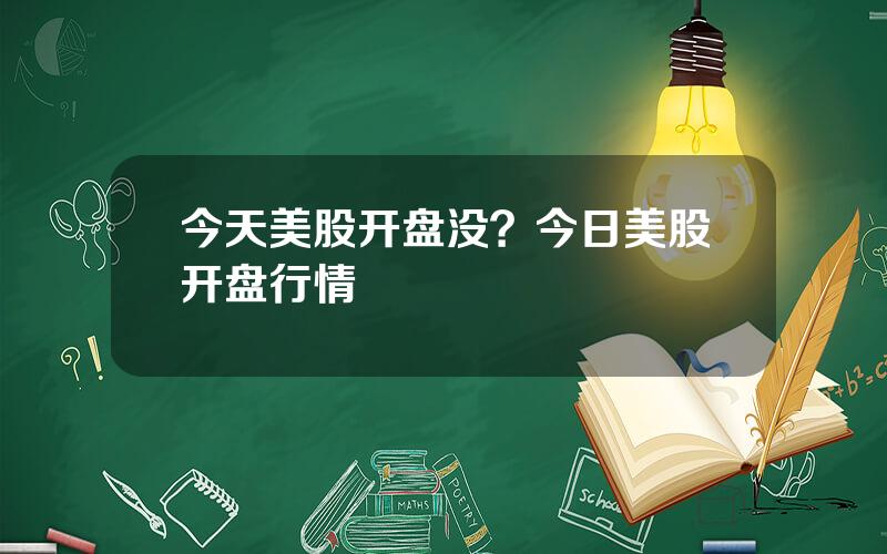 今天美股开盘没？今日美股开盘行情