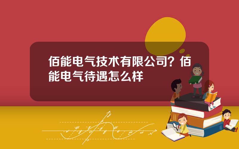 佰能电气技术有限公司？佰能电气待遇怎么样