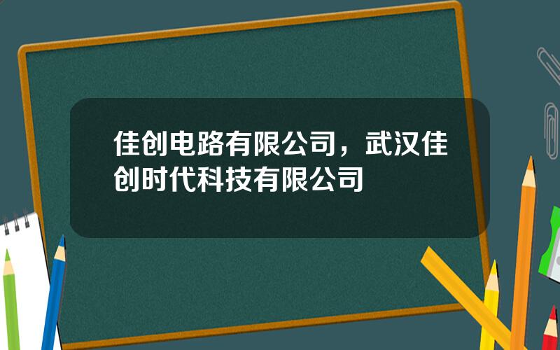 佳创电路有限公司，武汉佳创时代科技有限公司