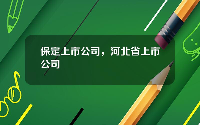 保定上市公司，河北省上市公司