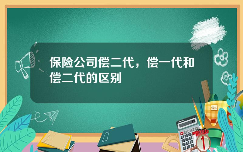 保险公司偿二代，偿一代和偿二代的区别