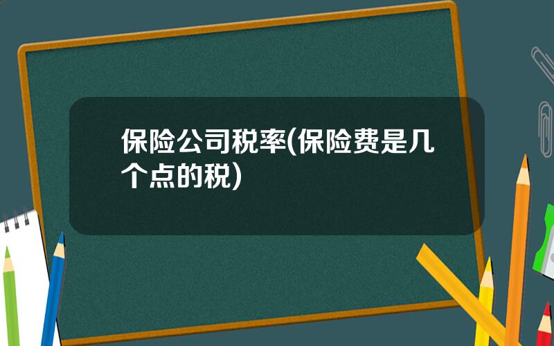 保险公司税率(保险费是几个点的税)