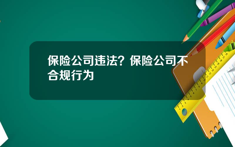 保险公司违法？保险公司不合规行为