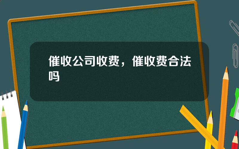 催收公司收费，催收费合法吗