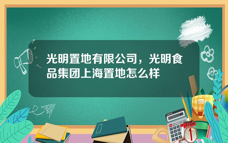 光明置地有限公司，光明食品集团上海置地怎么样