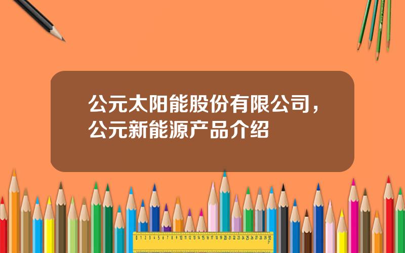 公元太阳能股份有限公司，公元新能源产品介绍