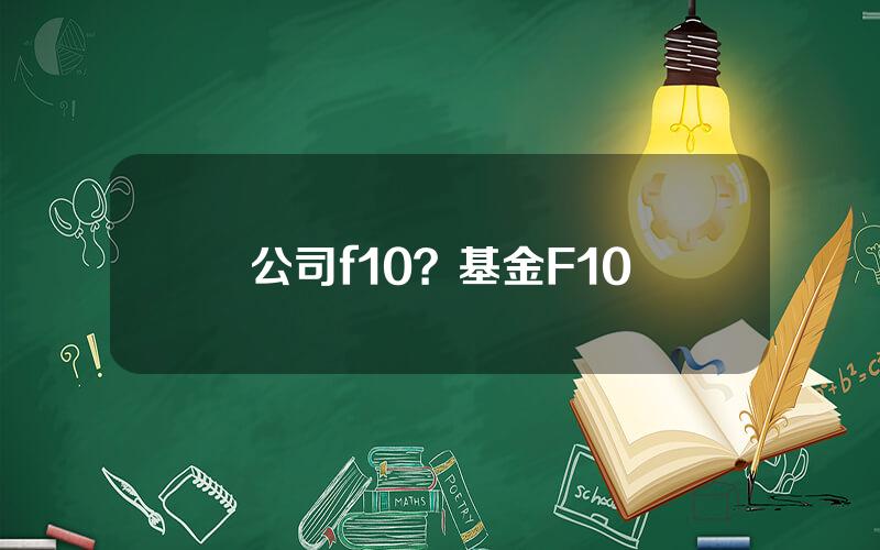 公司f10？基金F10