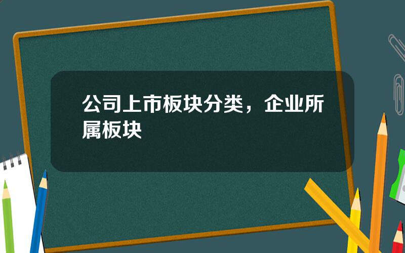 公司上市板块分类，企业所属板块