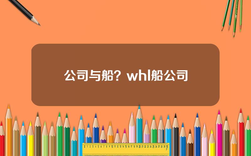 公司与船？whl船公司